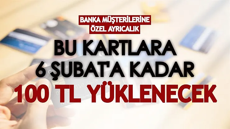 Banka müşterilerine özel ayrıcalık! Bu kartlara 6 Şubat'a kadar 100 lira yüklenecek