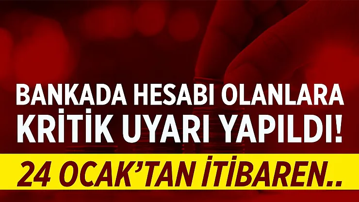 Bankada hesabı olan herkese kritik uyarı yapıldı! 24 Ocak'tan itibaren..