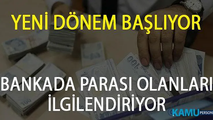 Bankada Parası Olanlar Dikkat! Yeni Dönem Resmen Başlıyor!