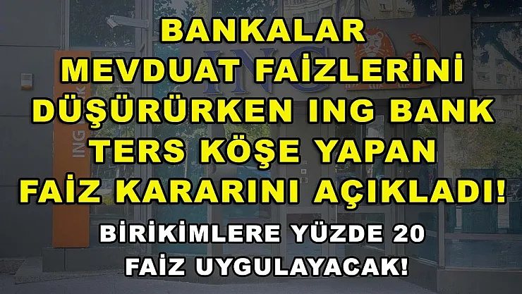 Bankalar mevduat faizlerini düşürürken ING Bank ters köşe yapan faiz kararını açıkladı! Birikimlere yüzde 20 faiz uygulayacak!