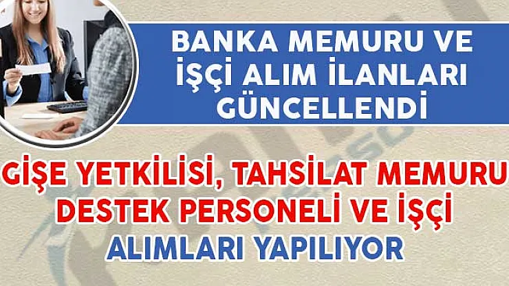 Bankalara Gişe Yetkilisi, Tahsilat Memuru ve Destek Personeli Alımı Yapılıyor