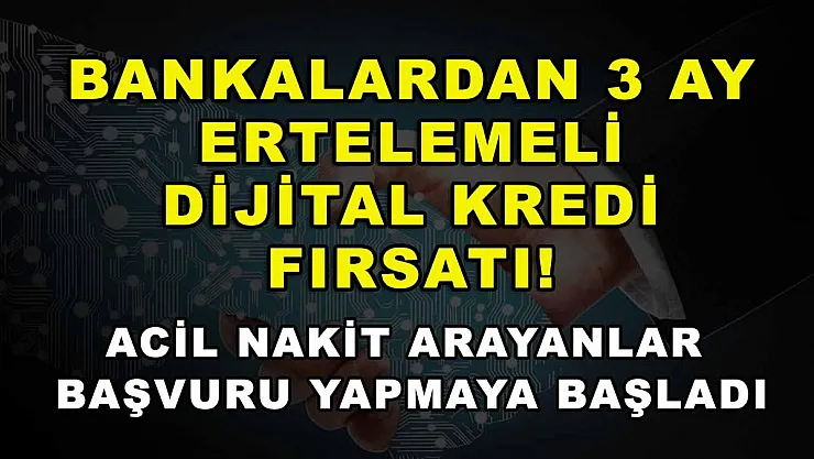 Bankalardan 3 ay ertelemeli dijital kredi fırsatı! Acil nakit arayanlar başvuru yapmaya başladı