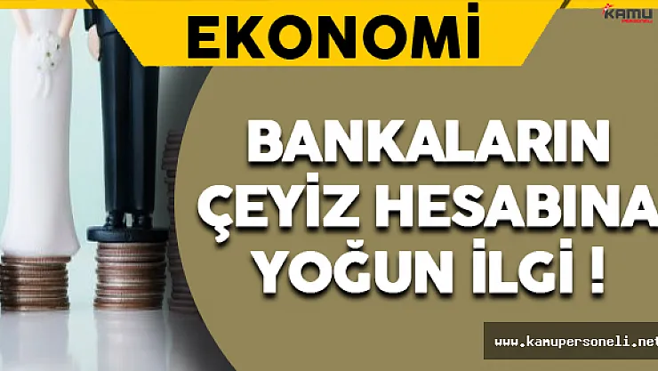 Bankaların Çeyiz Hesabına Yoğun İlgi !