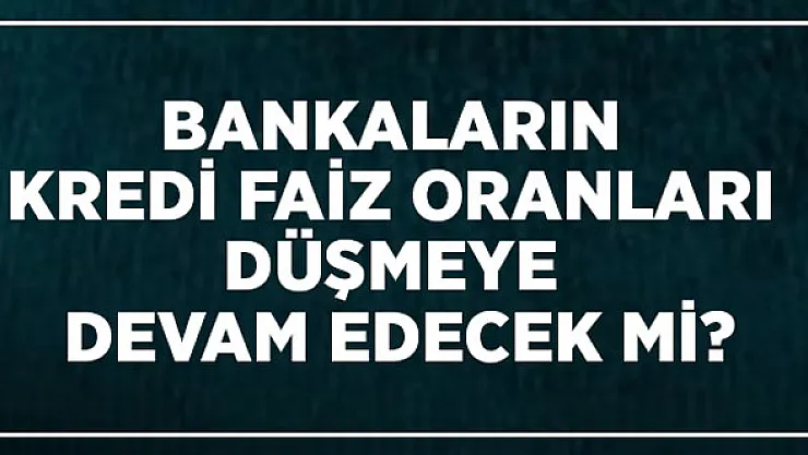 Bankaların Faiz Oranları Düşmeye Devam Eder Mi?
