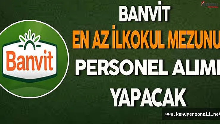 Banvit En Az İlkokul Mezunu Personel Alımı Yapacak