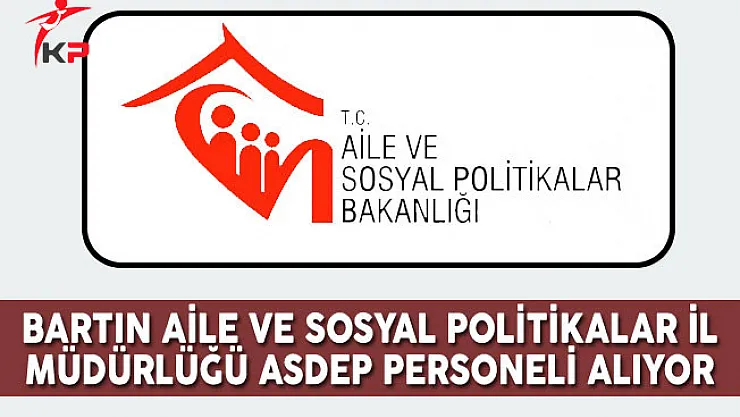 Bartın Aile ve Sosyal Politikalar İl Müdürlüğü ASDEP Personeli Alıyor