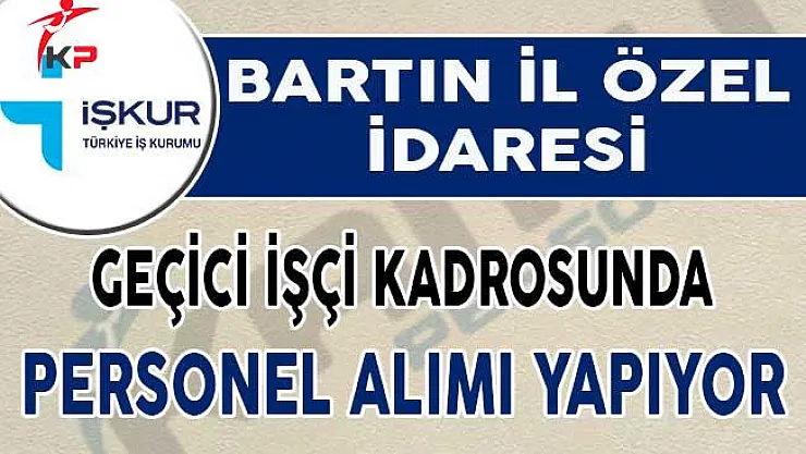 Bartın İl Özel İdaresi Geçici İşçi Alım İlanı Yayımlandı