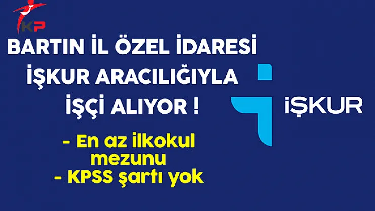 Bartın İl Özel İdaresi İşkur Aracılığıyla İşçi Alıyor