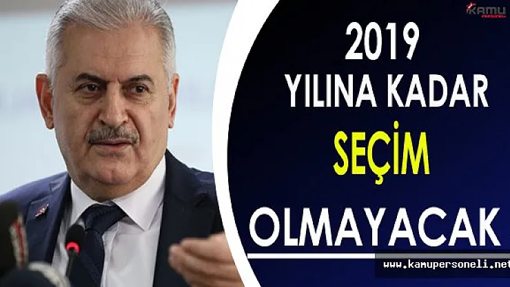 Başbakan: 2019 Yılına Kadar Seçim Yok