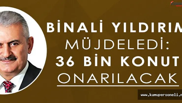 Başbakan Binali Yıldırım: " 36 Bin Konut Onarılacak "