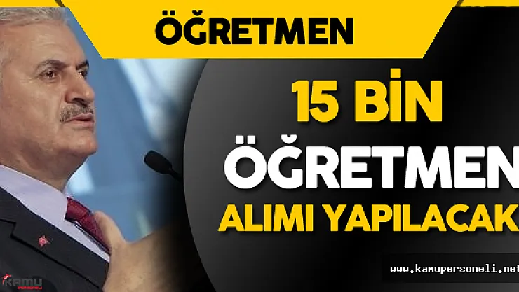 Başbakan Binali Yıldırım Açıkladı 15 Bin Öğretmen Alımı Yapılacak
