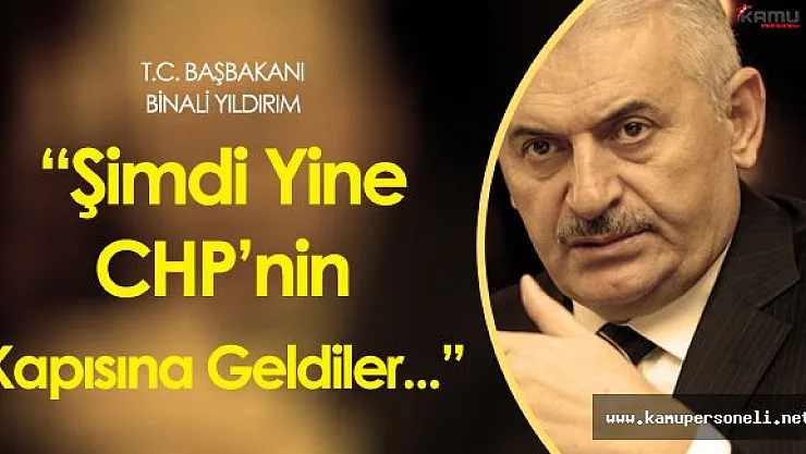 Başbakan Binali Yıldırım:" CHP'yi Tepe Tepe Kullanıyorlar"