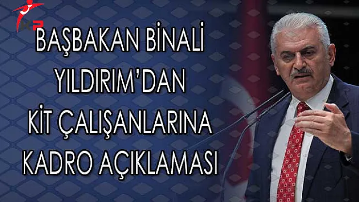 Başbakan Binali Yıldırım KİT Çalışanlarına Kadro Açıklaması