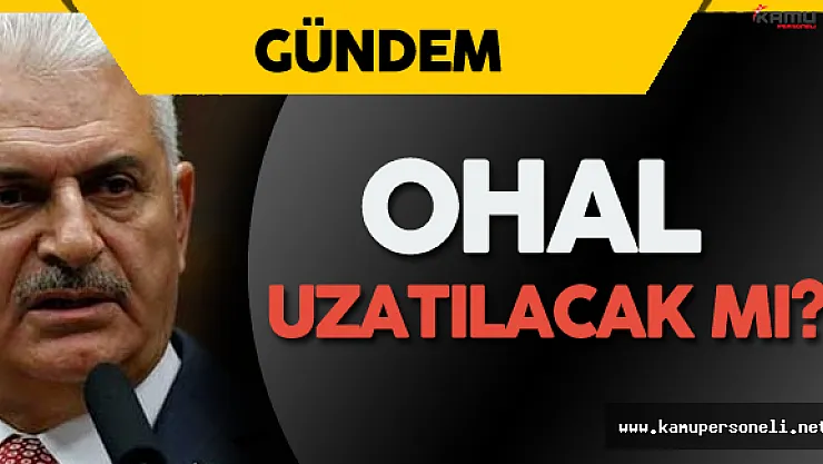 Başbakan Binali Yıldırım OHAL Süresi Hakkında Açıklama Yaptı! OHAL Süresi Uzatılacak Mı?
