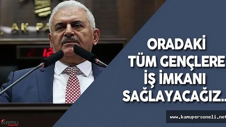 Başbakan Binali Yıldırım: &quotOradaki Tüm Vatandaşlarımıza İş İmkanı Sağlayacağız"