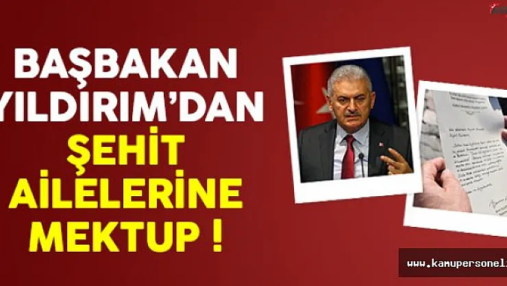 Başbakan Binali Yıldırım Şehit Ailelerine Mektup Yazdı !