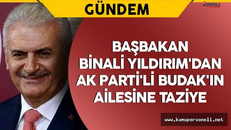 Başbakan Binali Yıldırım'dan AK Parti'li Budak'ın Ailesine Taziye