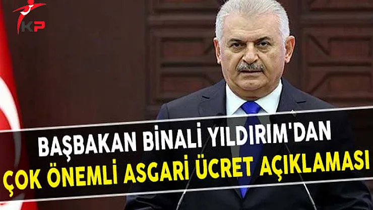 Başbakan Binali Yıldırım'dan Çok Önemli Asgari Ücret Açıklaması