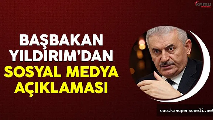 Başbakan Binali Yıldırım'dan sosyal medya açıklaması