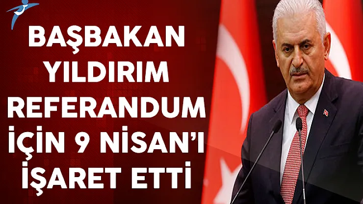Başbakan Referandum İçin 9 Nisan'ı İşaret Etti