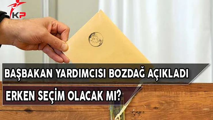 Başbakan Yardımcısı Bozdağ Açıkladı! Erken Seçim Olacak Mı?
