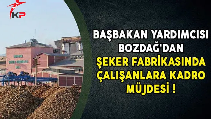 Başbakan Yardımcısı Bozdağ'dan Şeker Fabrikasında Çalışanlara Kadro Müjdesi