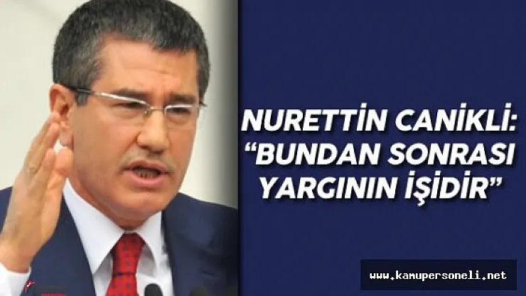 Başbakan Yardımcısı Canikli : " Bundan Sonra Kararı Yargı Verir"
