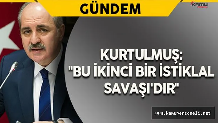 Başbakan Yardımcısı Kurtulmuş: &quotBu İkinci Bir İstiklal Savaşı'dır"