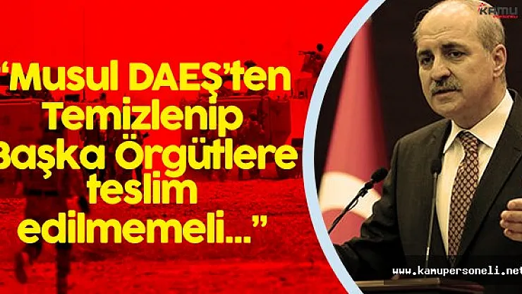Başbakan Yardımcısı Kurtulmuş:" Musul'un Statüsü Değişmemeli"