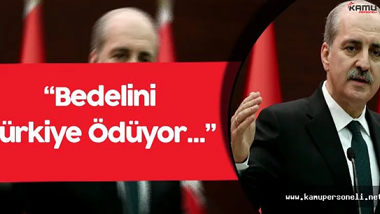 Başbakan Yardımcısı Kurtulmuş:" Suriye'deki İstikrarsızlığın Bedelini Türkiye Ödüyor"