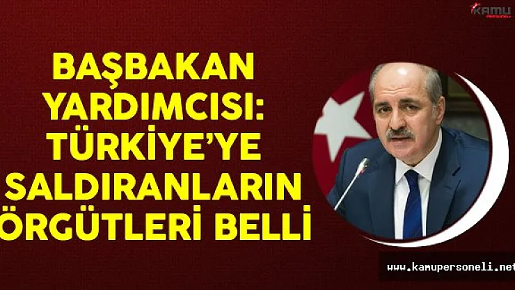 Başbakan Yardımcısı Kurtulmuş: Türkiye'ye Saldıranların Örgütleri Belli