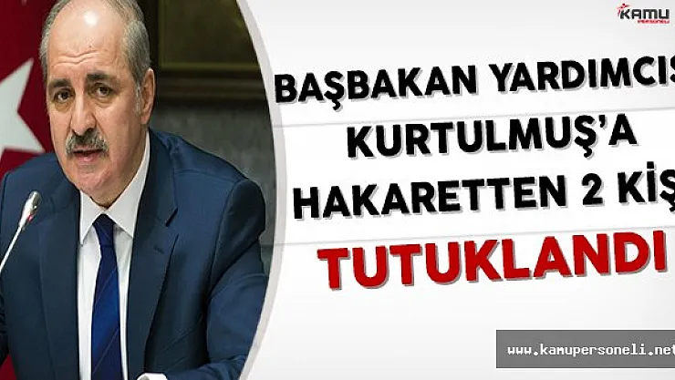 Başbakan Yardımcısı Kurtulmuş'a Hakaret Eden 2 Kişi Tutuklandı
