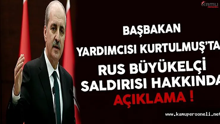 Başbakan Yardımcısı Kurtulmuş'dan Rus Büyükelçi Saldırısı Hakkında Açıklama