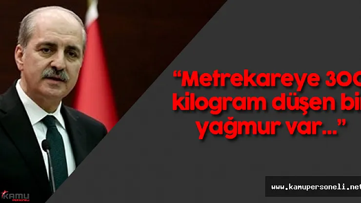 Başbakan Yardımcısı Numan Kurtulmuş: &quotSon 10 yıllar boyunca en kuvvetli, en etkili yağış..."