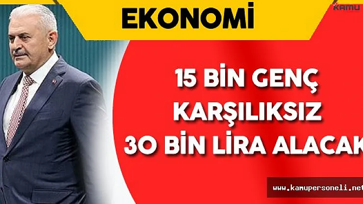 Başbakan Yıldırım: " 15 Bin Genç 30 Bin Lira Karşılıksız Para Alacak"