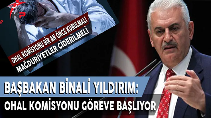 Başbakan Yıldırım Açıkladı ! OHAL Komisyonu Göreve Başlıyor