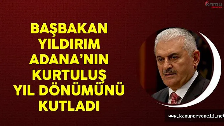 Başbakan Yıldırım Adana'nın Kurtuluş Yıl Dönümünü Kutladı
