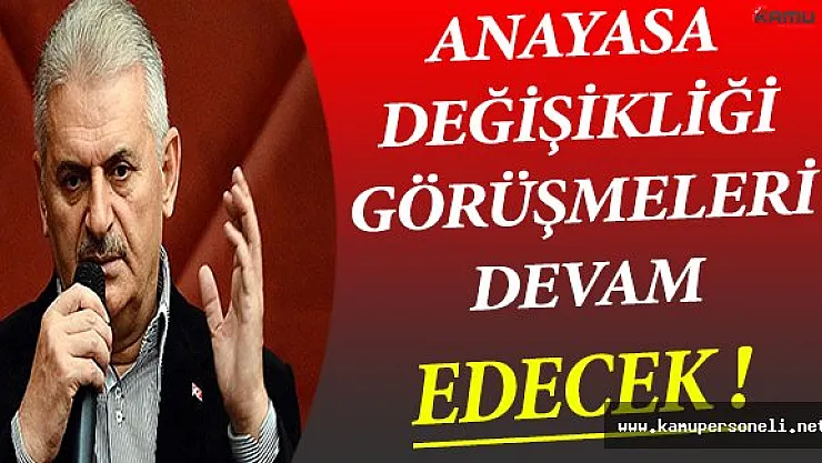 Başbakan Yıldırım: Anayasa Değişikliği Görüşmeleri Devam Edecek