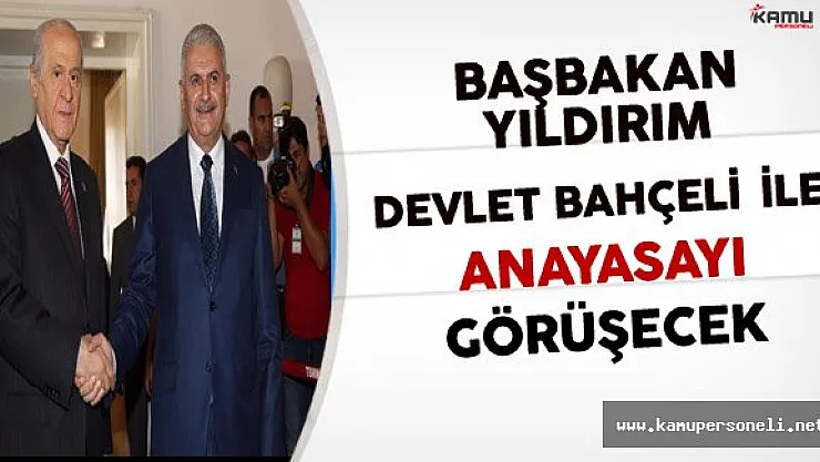 Başbakan Yıldırım Anayasa Konusunda Devlet Bahçeli İle Görüşecek