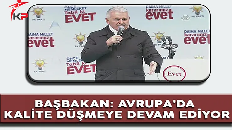 Başbakan Yıldırım: Avrupa'da Kalite Düşmeye Devam Ediyor