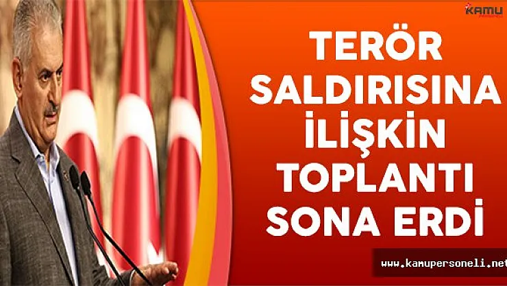 Başbakan Yıldırım Başkanlığındaki Terör Saldırısına İlişkin Toplantı Sona Erdi