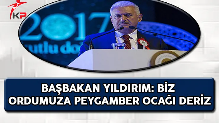 Başbakan Yıldırım: Biz Ordumuza Peygamber Ocağı Deriz