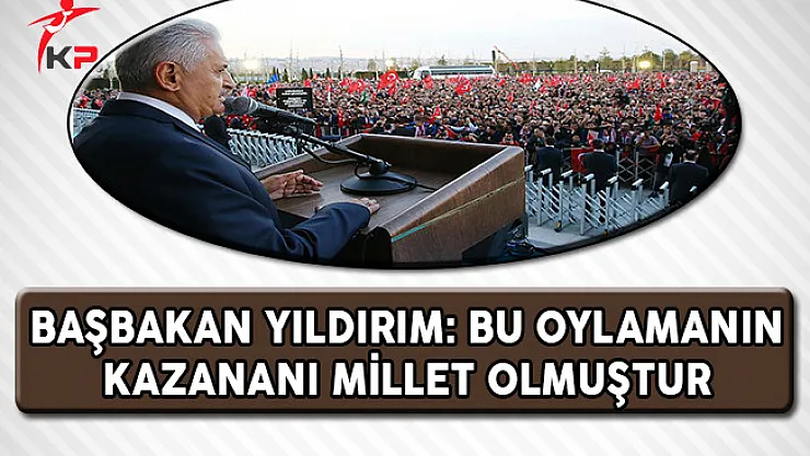 Başbakan Yıldırım: Bu Oylamanın Kazananı Millet Olmuştur