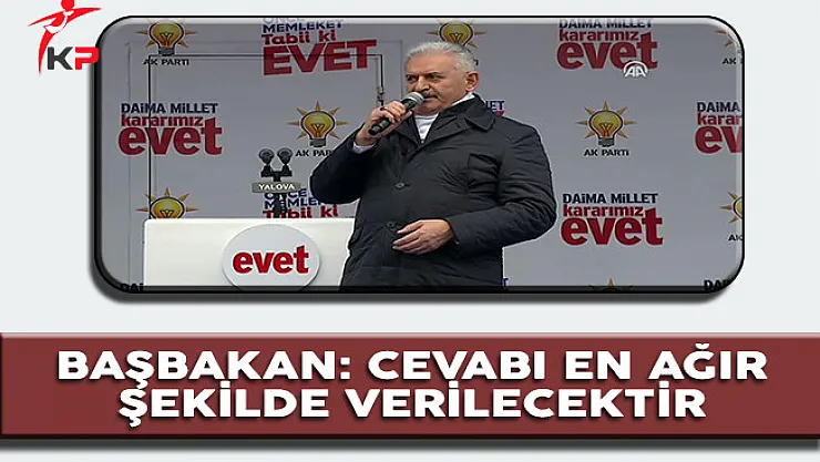 Başbakan Yıldırım: Cevabı En Ağır Şekilde Verilecektir