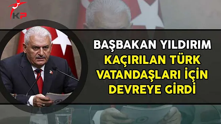 Başbakan Yıldırım Libya'da Kaçırılan Türk Vatandaşları İçin Devrede!