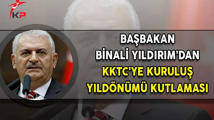 Başbakan Yıldırım'dan KKTC'ye Kuruluş Yıldönümü Kutlaması!