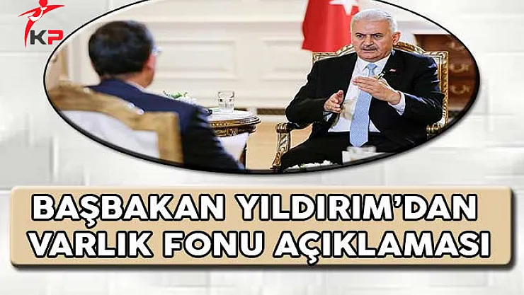 Başbakan Yıldırım'dan Varlık Fonu Açıklaması