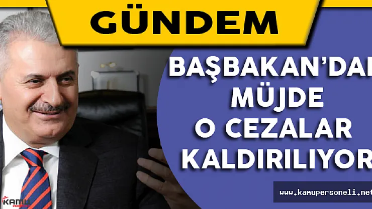 Başbakan'dan Müjde O Cezalar Kaldırılıyor