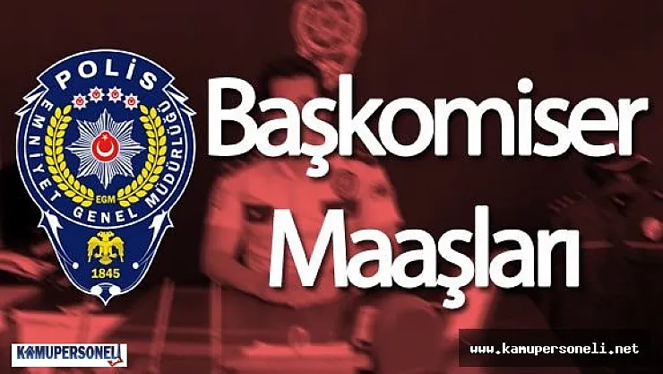 Başkomiser Maaşları Ne Kadar?