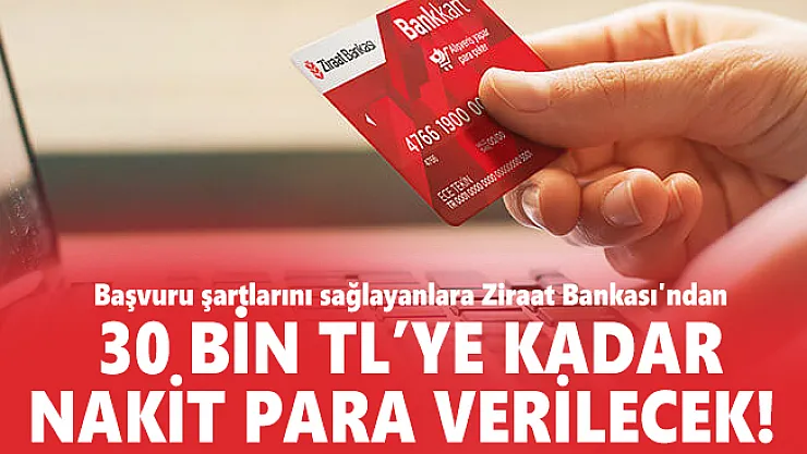 Başvuru şartlarını sağlayanlara Ziraat Bankası'ndan 30 bin TL'ye kadar nakit para verilecek!